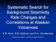 Systematic Search for Background Seismicity Rate Changes and Correlations at Alaskan Volcanoes PowerPoint PPT Presentation