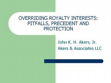 OVERRIDING%20ROYALTY%20INTERESTS:%20PITFALLS,%20PRECEDENT%20AND%20PROTECTION