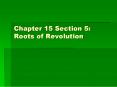 Chapter 15 Section 5: Roots of Revolution PowerPoint PPT Presentation