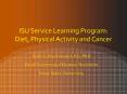 ISU Service Learning Program: Diet, Physical Activity and Cancer PowerPoint PPT Presentation
