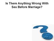 Is There Anything Wrong With Sex Before Marriage?
