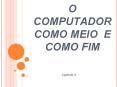 O COMPUTADOR COMO MEIO E COMO FIM PowerPoint PPT Presentation