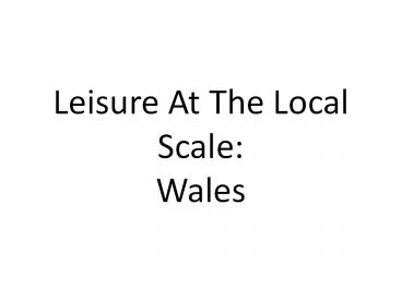 Leisure At The Local Scale: Wales