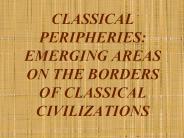 CLASSICAL PERIPHERIES: EMERGING AREAS ON THE BORDERS OF CLASSICAL CIVILIZATIONS