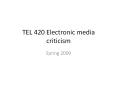 TEL 420 Electronic media criticism PowerPoint PPT Presentation