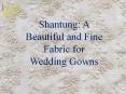 Shantung: A Beautiful and Fine Fabric for Wedding Gowns PowerPoint PPT Presentation