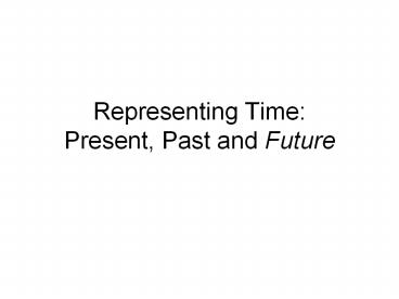 Representing Time: Present, Past and Future