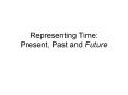 Representing Time: Present, Past and Future PowerPoint PPT Presentation
