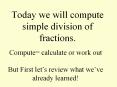 Today we will compute simple division of fractions. PowerPoint PPT Presentation