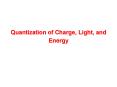 Quantization of Charge, Light, and Energy PowerPoint PPT Presentation