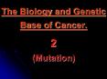 The Biology and Genetic Base of Cancer.  2 (Mutation) PowerPoint PPT Presentation