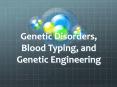 Genetic Disorders, Blood Typing, and Genetic Engineering PowerPoint PPT Presentation