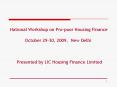 National Workshop on Pro-poor Housing Finance       October 29-30, 2009, New Delhi     Presented by LIC Housing Finance Limited PowerPoint PPT Presentation