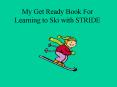 My Get Ready Book For Learning to Ski with STRIDE PowerPoint PPT Presentation