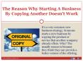 The Reason Why Starting A Business By Copying Another Doesn’t Work PowerPoint PPT Presentation