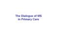 The Dialogue of MS in Primary Care PowerPoint PPT Presentation