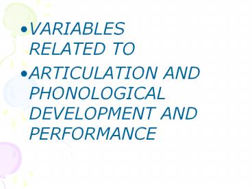 VARIABLES RELATED TO ARTICULATION AND PHONOLOGICAL DEVELOPMENT AND PERFORMANCE