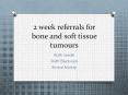 2 week referrals for bone and soft tissue tumours PowerPoint PPT Presentation