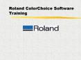 Roland%20ColorChoice%20Software%20Training PowerPoint PPT Presentation