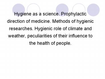 Hygiene as a science. Prophylactic direction of medicine. Methods of hygienic researches. Hygienic role of climate and weather, peculiarities of their influence to the health of people.