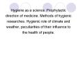 Hygiene as a science. Prophylactic direction of medicine. Methods of hygienic researches. Hygienic role of climate and weather, peculiarities of their influence to the health of people. PowerPoint PPT Presentation