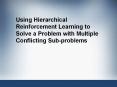 Using Hierarchical Reinforcement Learning to Solve a Problem with Multiple Conflicting Sub-problems PowerPoint PPT Presentation
