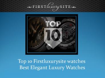 Top 10 firstluxurysite watches best elegant luxury watches