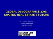 GLOBAL DEMOGRAPHICS 2009: SHAPING REAL ESTATE