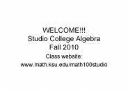 WELCOME!!! Studio College Algebra Fall 2010