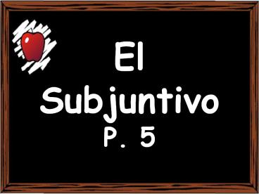 El Subjuntivo P. 5