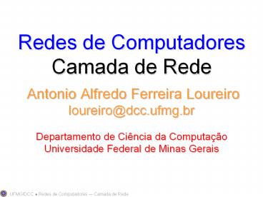 Redes de Computadores Camada de Rede  Antonio Alfredo Ferreira Loureiro loureiro@dcc.ufmg.br Departamento de Ci