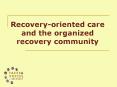 Recovery-oriented care and the organized recovery community PowerPoint PPT Presentation