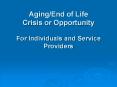Aging/End of Life Crisis or Opportunity For Individuals and Service Providers PowerPoint PPT Presentation