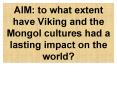 AIM: to what extent have Viking and the Mongol cultures had a lasting impact on the world? PowerPoint PPT Presentation