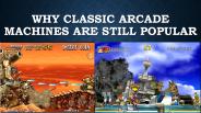 Why Classic Arcade Machines are still popular