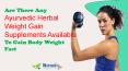 Are There Any Ayurvedic Herbal Weight Gain Supplements Available To Gain Body Weight Fast?