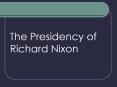The Presidency of Richard Nixon PowerPoint PPT Presentation