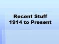 Recent Stuff 1914 to Present PowerPoint PPT Presentation