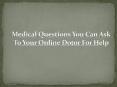 Medical Questions That You Can Ask Your Online Doctor PowerPoint PPT Presentation