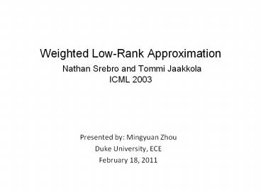 Weighted Low-Rank Approximation Nathan Srebro and Tommi Jaakkola ICML 2003