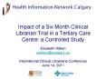 Impact of a Six Month Clinical Librarian Trial in a Tertiary Care Centre: a Controlled Study PowerPoint PPT Presentation