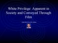 White%20Privilege:%20Apparent%20in%20Society%20and%20Conveyed%20Through%20Film PowerPoint PPT Presentation