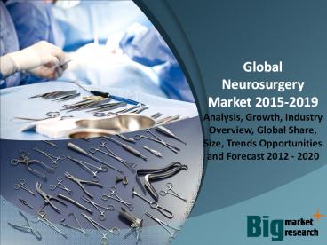 Global Neurosurgery Market 2015 - Size, Share, Growth & Forecast 2019