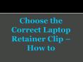 Choose the Correct Laptop Retainer Clip – How to PowerPoint PPT Presentation