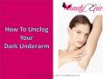 How To Unclog Your Dark Underarm PowerPoint PPT Presentation