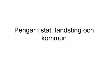 Pengar i stat, landsting och kommun