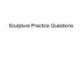 Sculpture Practice Questions PowerPoint PPT Presentation