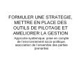FORMULER UNE STRATEGIE, METTRE EN PLACE DES OUTILS DE PILOTAGE ET AMELIORER LA GESTION PowerPoint PPT Presentation