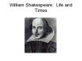 William Shakespeare: Life and Times PowerPoint PPT Presentation