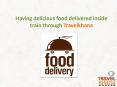 Having delicious food delivered inside train through Travelkhana PowerPoint PPT Presentation